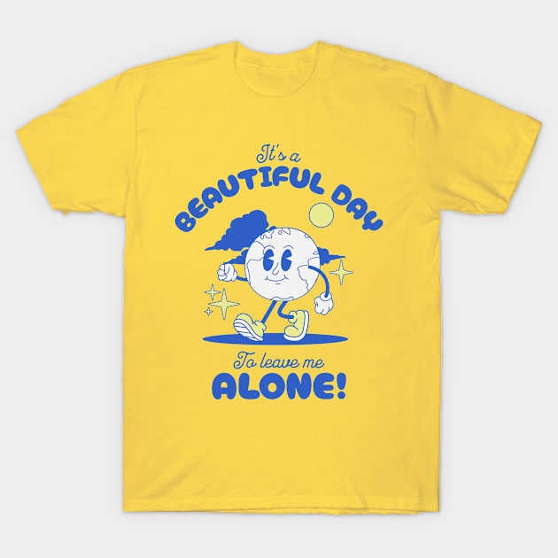 It's A Beautiful Day To Leave Me Alone T-Shirt by Three Meat Curry